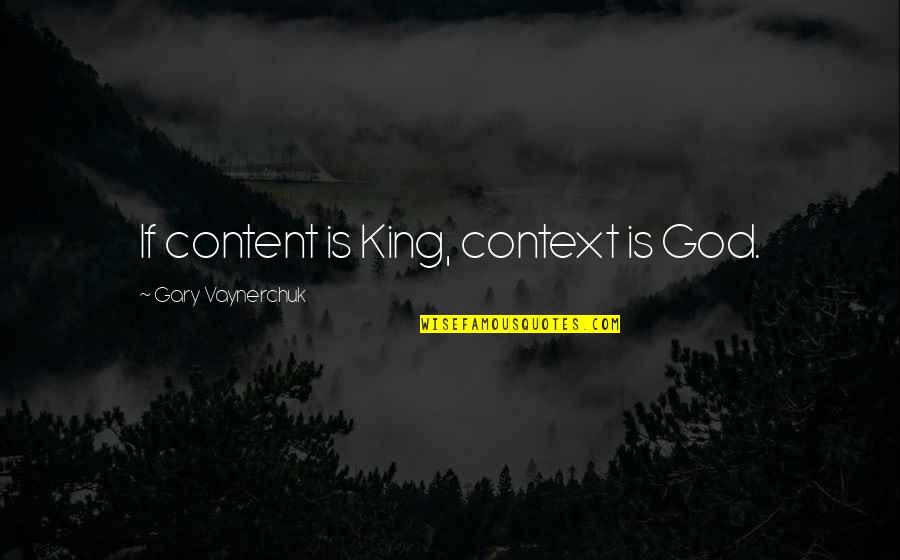Vaynerchuk Quotes By Gary Vaynerchuk: If content is King, context is God.