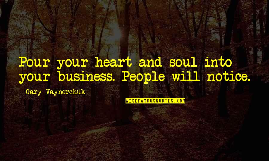 Vaynerchuk Quotes By Gary Vaynerchuk: Pour your heart and soul into your business.