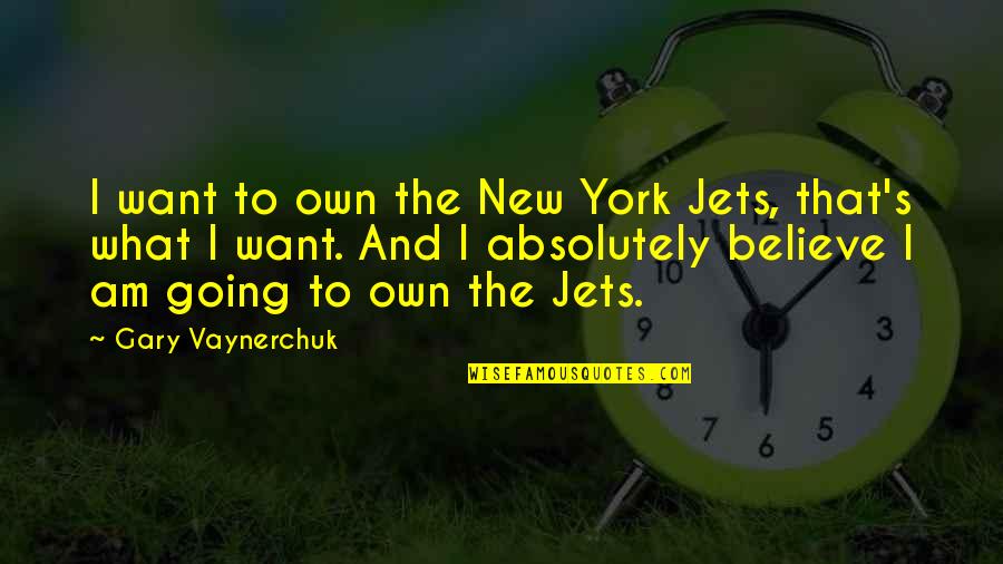 Vaynerchuk Quotes By Gary Vaynerchuk: I want to own the New York Jets,