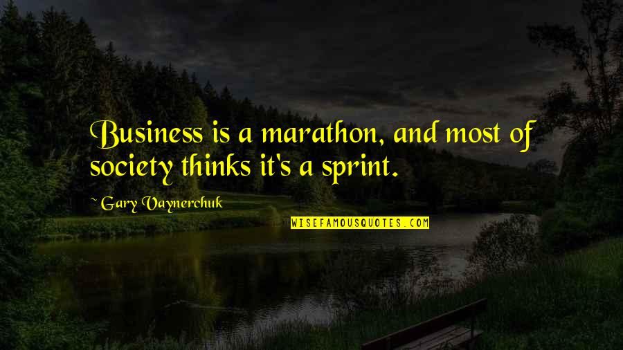 Vaynerchuk Quotes By Gary Vaynerchuk: Business is a marathon, and most of society
