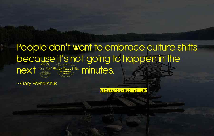 Vaynerchuk Quotes By Gary Vaynerchuk: People don't want to embrace culture shifts because