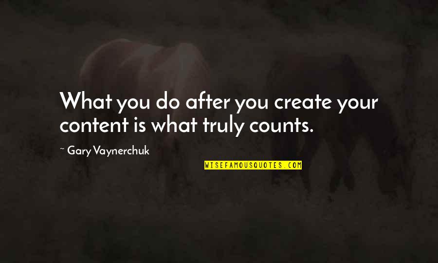 Vaynerchuk Quotes By Gary Vaynerchuk: What you do after you create your content