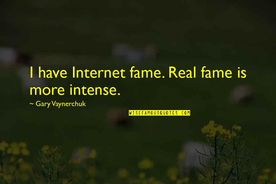 Vaynerchuk Quotes By Gary Vaynerchuk: I have Internet fame. Real fame is more