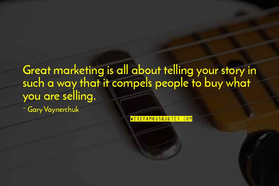 Vaynerchuk Quotes By Gary Vaynerchuk: Great marketing is all about telling your story