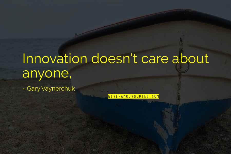 Vaynerchuk Quotes By Gary Vaynerchuk: Innovation doesn't care about anyone,