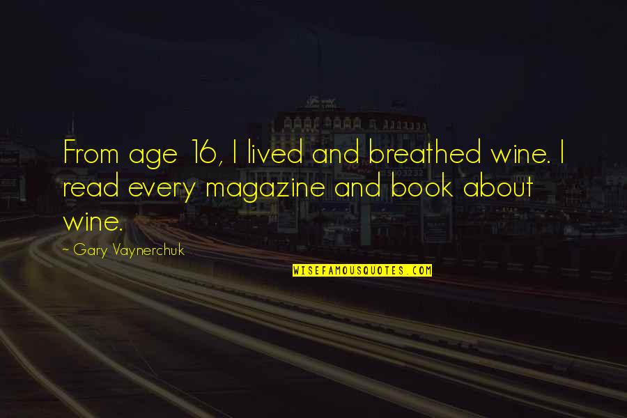 Vaynerchuk Wine Quotes By Gary Vaynerchuk: From age 16, I lived and breathed wine.