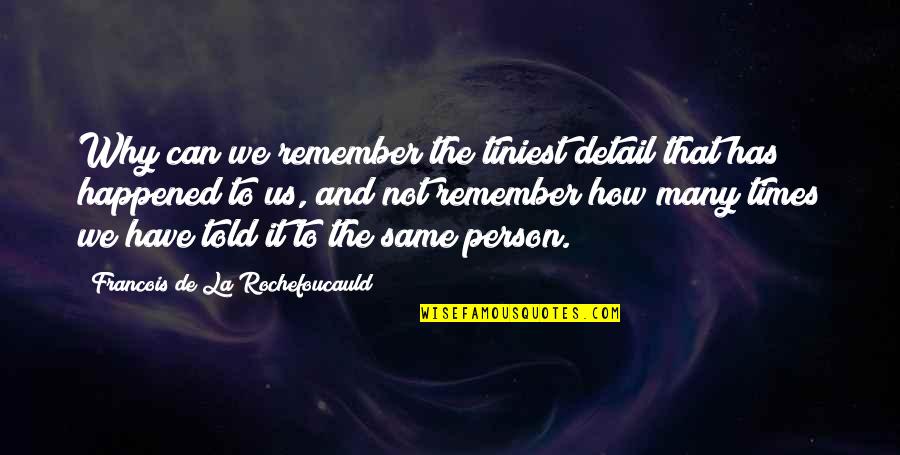 Vaynermedia Address Quotes By Francois De La Rochefoucauld: Why can we remember the tiniest detail that Vaynermedia Address Quotes By Francois De La Rochefoucauld: Why can we remember the tiniest detail that