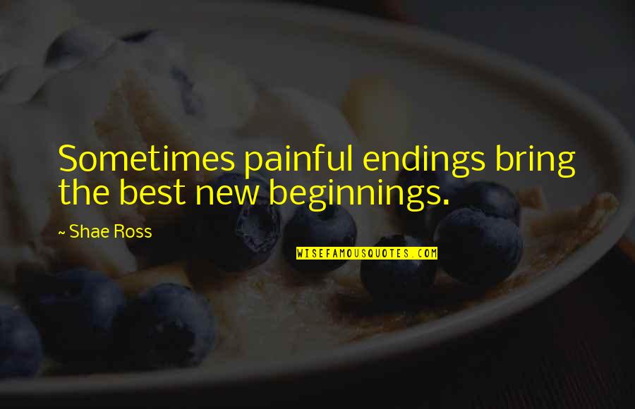Vaynermedia Address Quotes By Shae Ross: Sometimes painful endings bring the best new beginnings.
