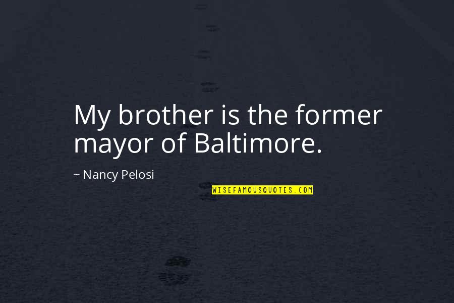 Vayntrub Milana Quotes By Nancy Pelosi: My brother is the former mayor of Baltimore.