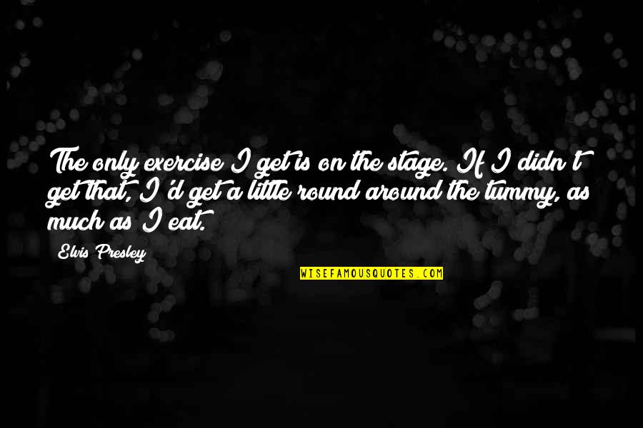 Vayntrub Topeless Video Quotes By Elvis Presley: The only exercise I get is on the Vayntrub Topeless Video Quotes By Elvis Presley: The only exercise I get is on the