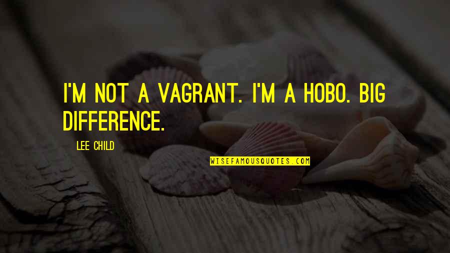 Vayntrub Topeless Video Quotes By Lee Child: I'm not a vagrant. I'm a hobo. Big Vayntrub Topeless Video Quotes By Lee Child: I'm not a vagrant. I'm a hobo. Big