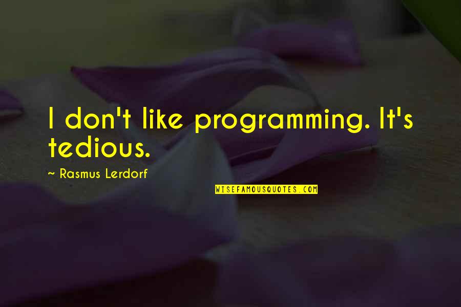 Vayntrub Topeless Video Quotes By Rasmus Lerdorf: I don't like programming. It's tedious. Vayntrub Topeless Video Quotes By Rasmus Lerdorf: I don't like programming. It's tedious.