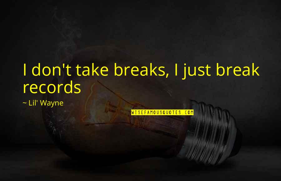 Vayonline247 Quotes By Lil' Wayne: I don't take breaks, I just break records Vayonline247 Quotes By Lil' Wayne: I don't take breaks, I just break records