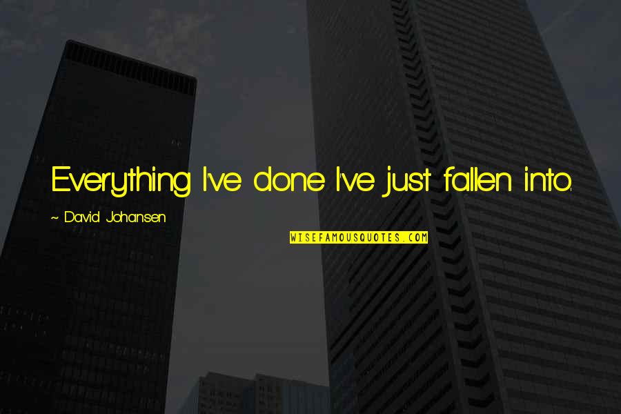 Vayu Quotes By David Johansen: Everything I've done I've just fallen into.
