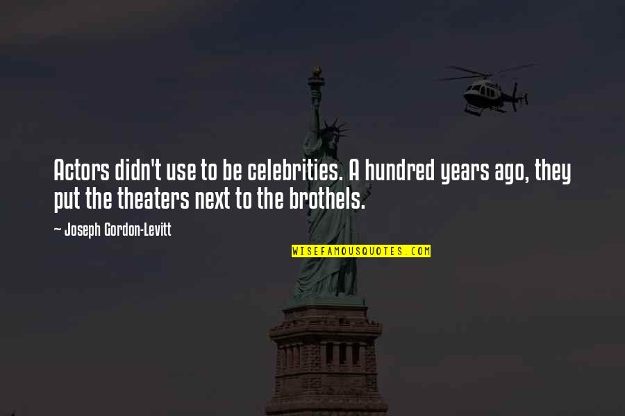 Vayu Quotes By Joseph Gordon-Levitt: Actors didn't use to be celebrities. A hundred