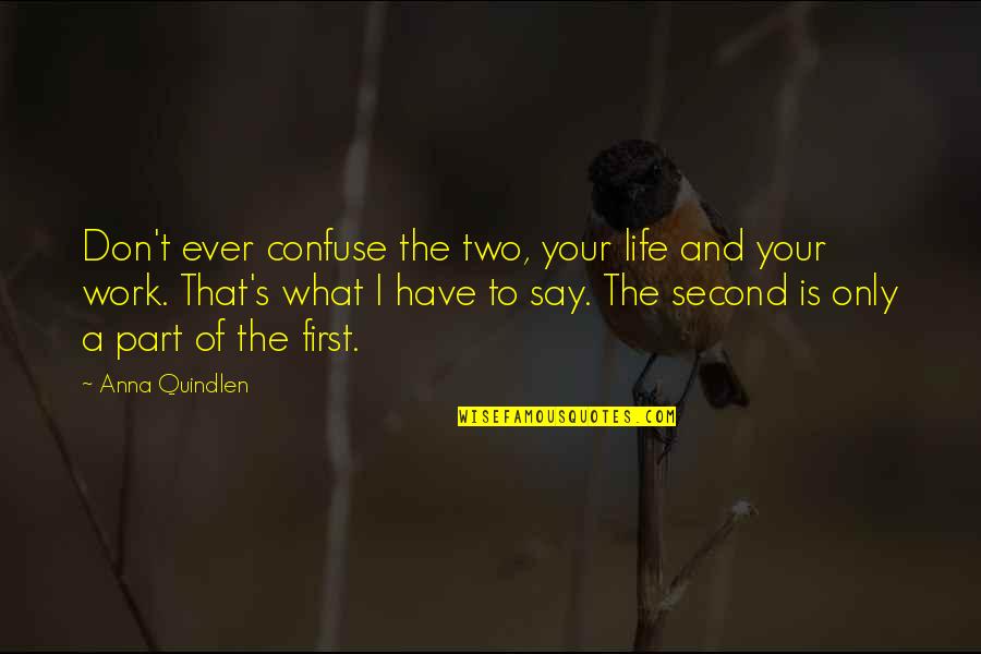 Vaza Cu Flori Quotes By Anna Quindlen: Don't ever confuse the two, your life and Vaza Cu Flori Quotes By Anna Quindlen: Don't ever confuse the two, your life and