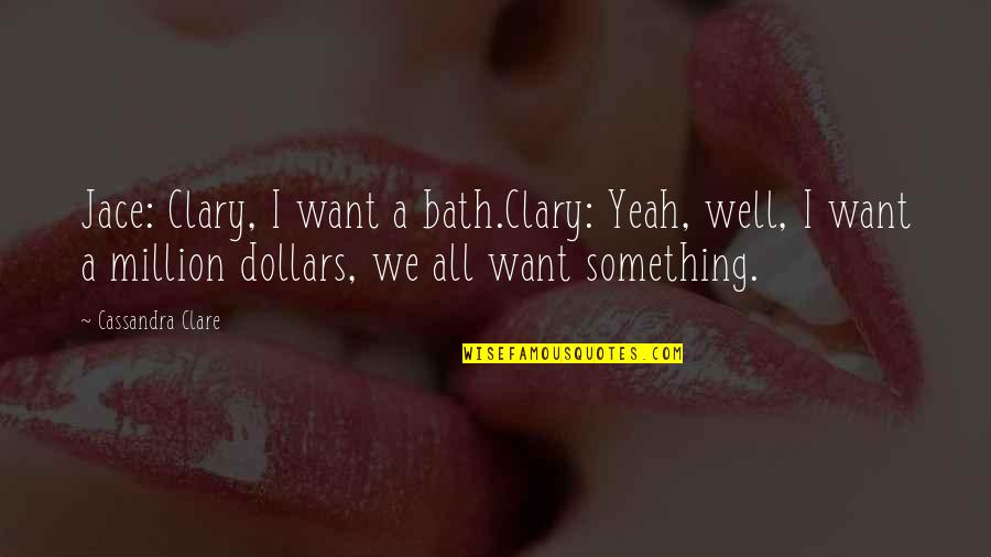 Vazar Quotes By Cassandra Clare: Jace: Clary, I want a bath.Clary: Yeah, well, Vazar Quotes By Cassandra Clare: Jace: Clary, I want a bath.Clary: Yeah, well,
