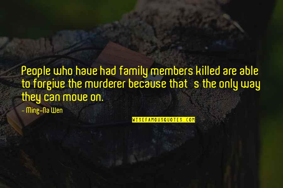 Vazge Quotes By Ming-Na Wen: People who have had family members killed are Vazge Quotes By Ming-Na Wen: People who have had family members killed are