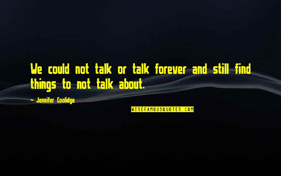 Vazhai Quotes By Jennifer Coolidge: We could not talk or talk forever and Vazhai Quotes By Jennifer Coolidge: We could not talk or talk forever and