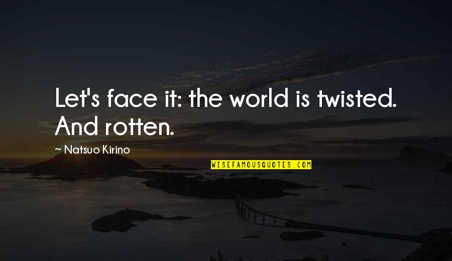 Vazife Ne Quotes By Natsuo Kirino: Let's face it: the world is twisted. And Vazife Ne Quotes By Natsuo Kirino: Let's face it: the world is twisted. And