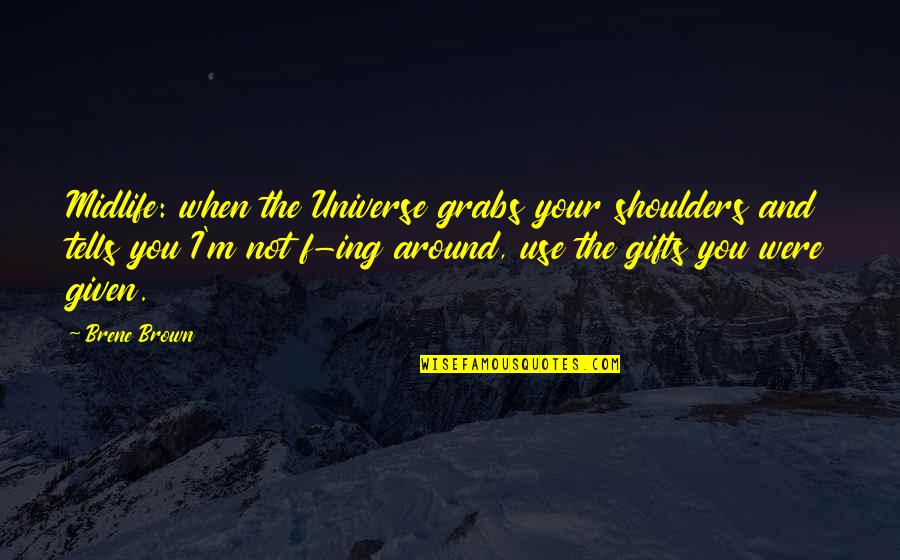Vazio E Quotes By Brene Brown: Midlife: when the Universe grabs your shoulders and Vazio E Quotes By Brene Brown: Midlife: when the Universe grabs your shoulders and