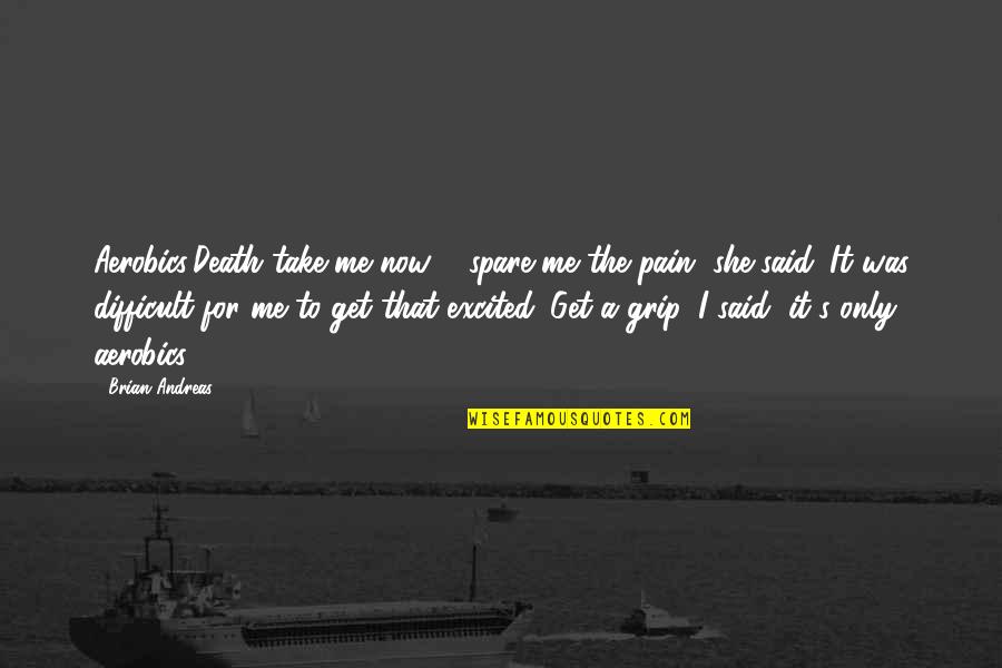 Vazio E Quotes By Brian Andreas: Aerobics:Death take me now & spare me the