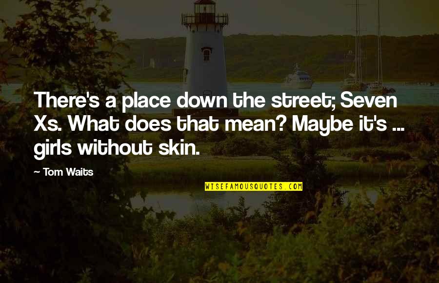 Vazios Quotes By Tom Waits: There's a place down the street; Seven Xs. Vazios Quotes By Tom Waits: There's a place down the street; Seven Xs.