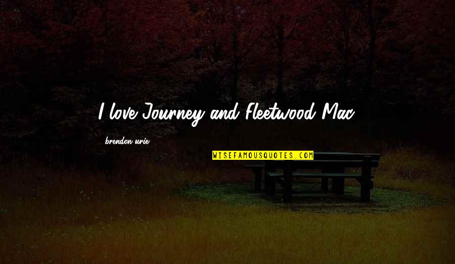 Vazov Oudenaarde Quotes By Brendon Urie: I love Journey and Fleetwood Mac. Vazov Oudenaarde Quotes By Brendon Urie: I love Journey and Fleetwood Mac.