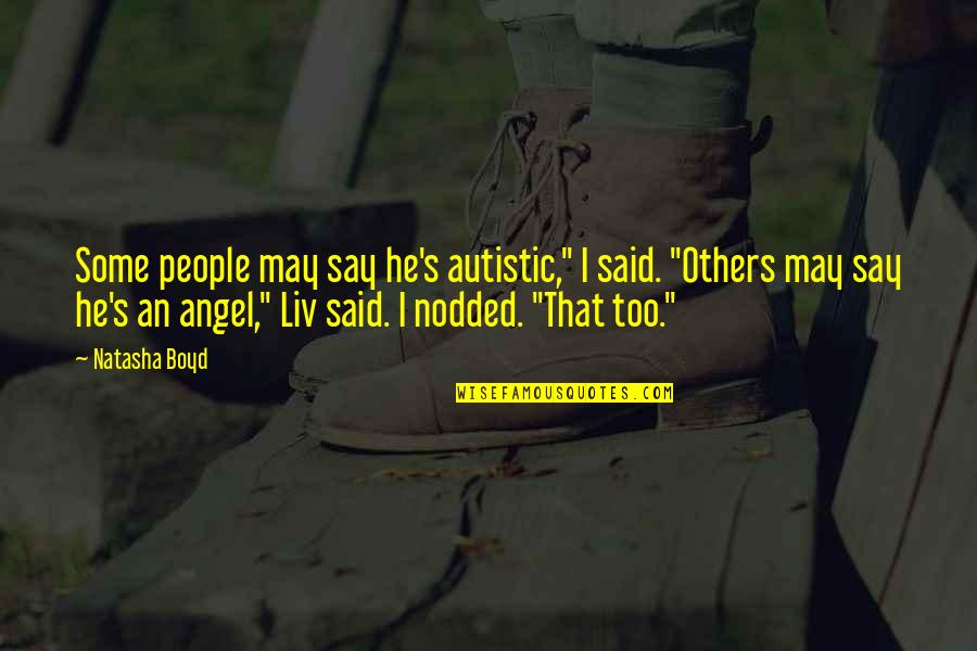 Vazuto Quotes By Natasha Boyd: Some people may say he's autistic," I said. Vazuto Quotes By Natasha Boyd: Some people may say he's autistic," I said.