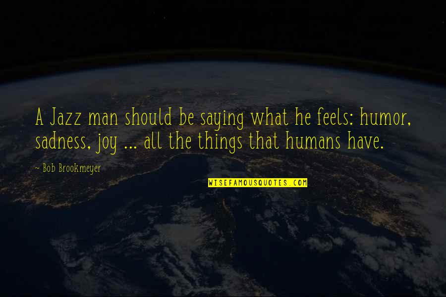 Vb String Quotes By Bob Brookmeyer: A Jazz man should be saying what he Vb String Quotes By Bob Brookmeyer: A Jazz man should be saying what he