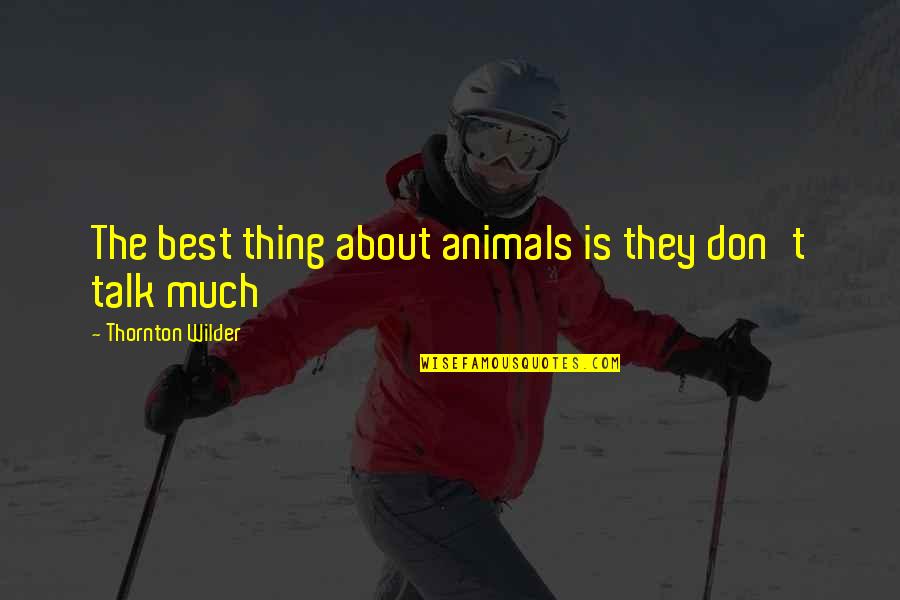 Vba Find Quotes By Thornton Wilder: The best thing about animals is they don't Vba Find Quotes By Thornton Wilder: The best thing about animals is they don't