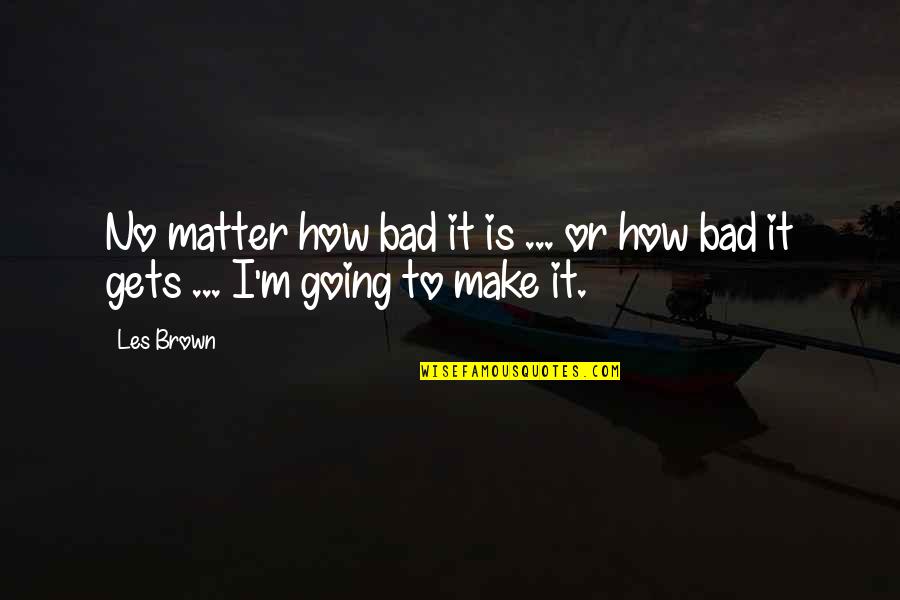 Vba Output Double Quotes By Les Brown: No matter how bad it is ... or