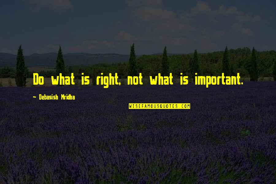 Vbornet Quotes By Debasish Mridha: Do what is right, not what is important. Vbornet Quotes By Debasish Mridha: Do what is right, not what is important.
