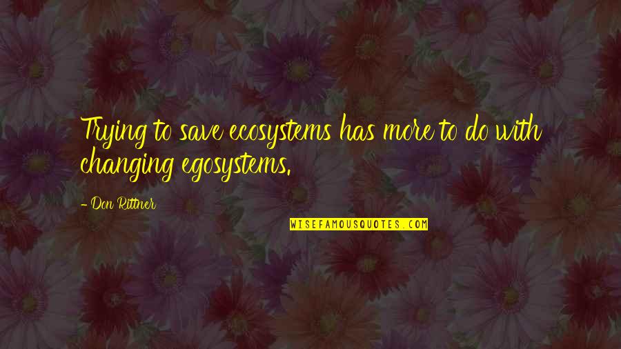 Vbornet Quotes By Don Rittner: Trying to save ecosystems has more to do