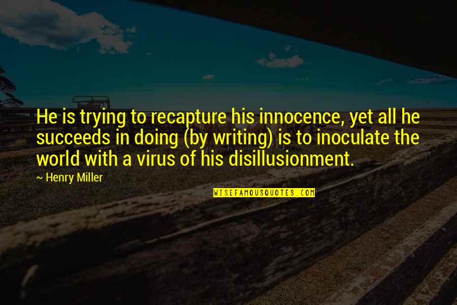 Vbr Quotes By Henry Miller: He is trying to recapture his innocence, yet Vbr Quotes By Henry Miller: He is trying to recapture his innocence, yet
