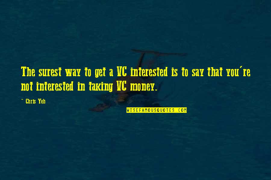 Vc Quotes By Chris Yeh: The surest way to get a VC interested