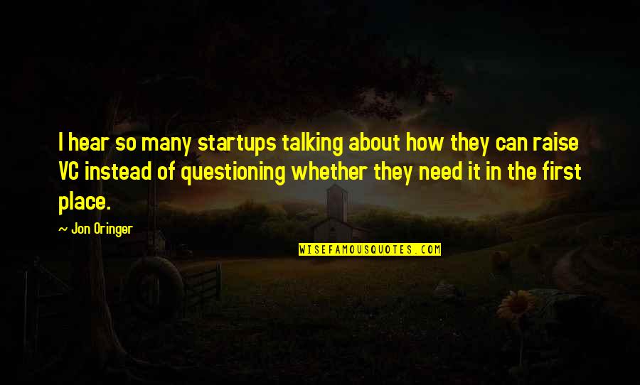 Vc Quotes By Jon Oringer: I hear so many startups talking about how