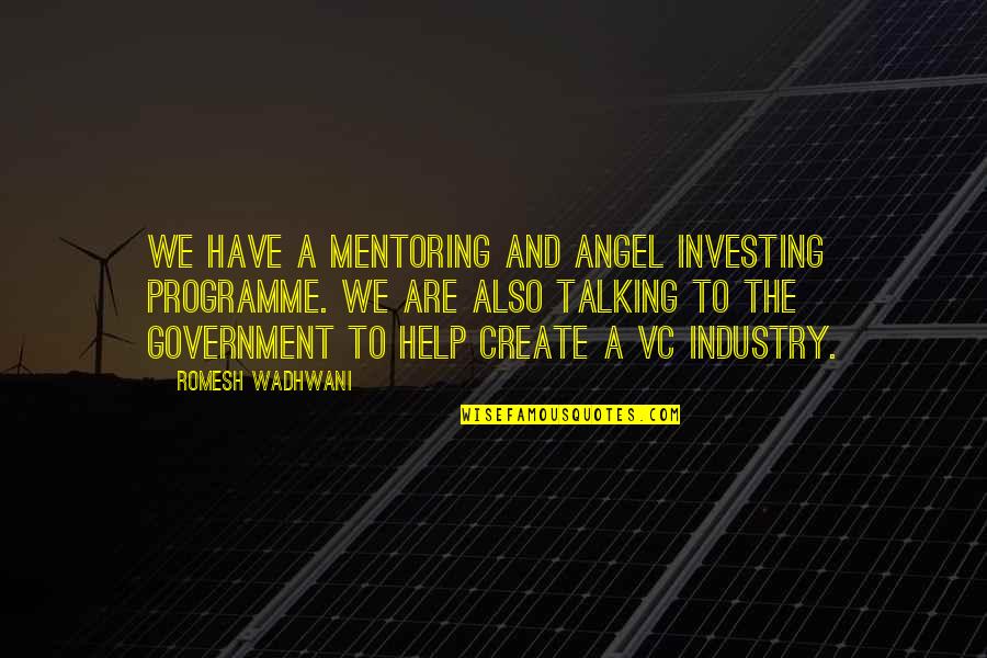 Vc Quotes By Romesh Wadhwani: We have a mentoring and angel investing programme.
