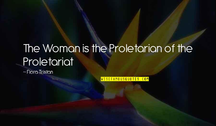 Vc Tunnels Quotes By Flora Tristan: The Woman is the Proletarian of the Proletariat