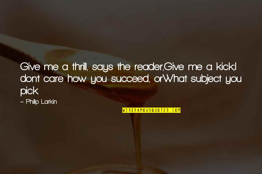 Vcechno Plne V Echno Quotes By Philip Larkin: Give me a thrill, says the reader,Give me