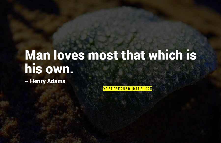 Vcera Quotes By Henry Adams: Man loves most that which is his own. Vcera Quotes By Henry Adams: Man loves most that which is his own.