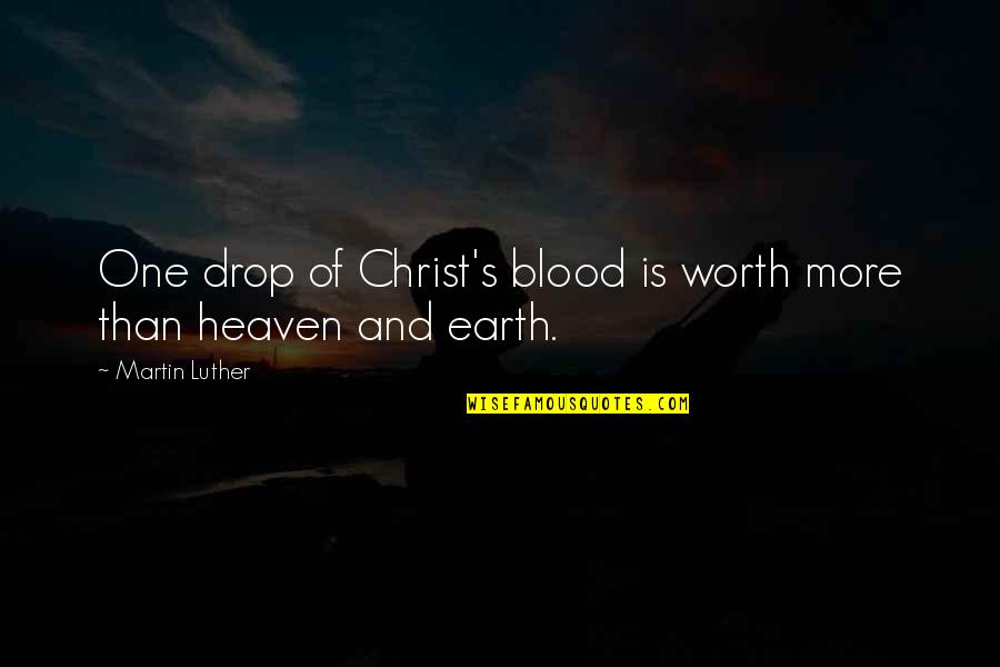 Vcera Quotes By Martin Luther: One drop of Christ's blood is worth more Vcera Quotes By Martin Luther: One drop of Christ's blood is worth more