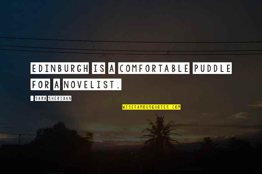 Vcera Quotes By Sara Sheridan: Edinburgh is a comfortable puddle for a novelist. Vcera Quotes By Sara Sheridan: Edinburgh is a comfortable puddle for a novelist.