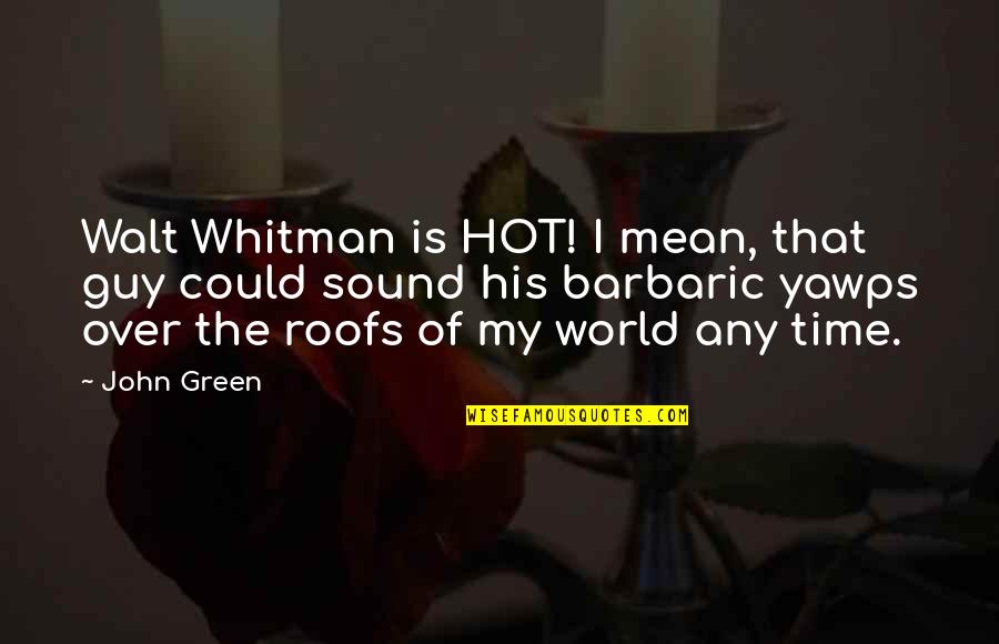 Vces San Leandro Quotes By John Green: Walt Whitman is HOT! I mean, that guy