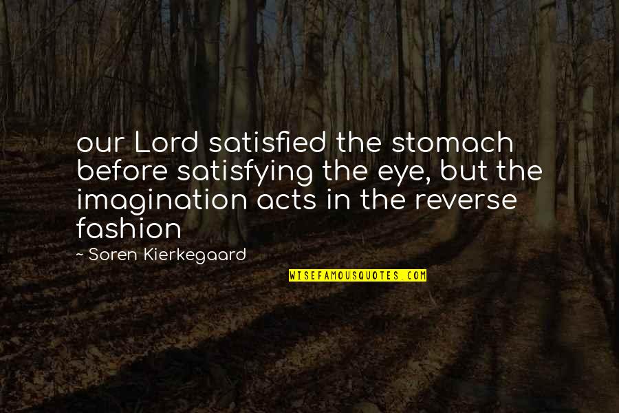 Vchat Quotes By Soren Kierkegaard: our Lord satisfied the stomach before satisfying the