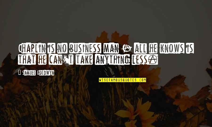 Vckapellen Quotes By Samuel Goldwyn: Chaplin is no business man - all he