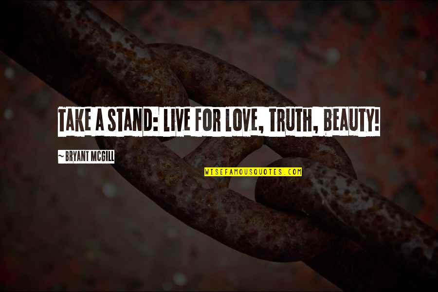 Vckovcko Quotes By Bryant McGill: Take a stand: live for love, truth, beauty! Vckovcko Quotes By Bryant McGill: Take a stand: live for love, truth, beauty!