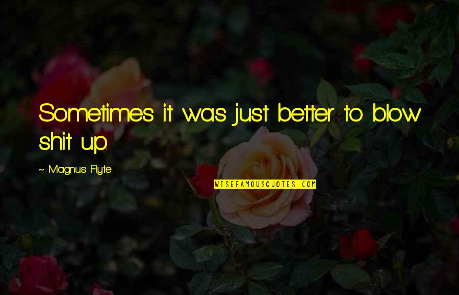 Vcorx Quote Quotes By Magnus Flyte: Sometimes it was just better to blow shit Vcorx Quote Quotes By Magnus Flyte: Sometimes it was just better to blow shit