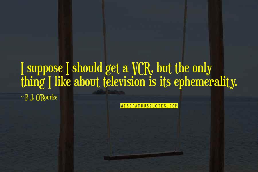 Vcr Quotes By P. J. O'Rourke: I suppose I should get a VCR, but