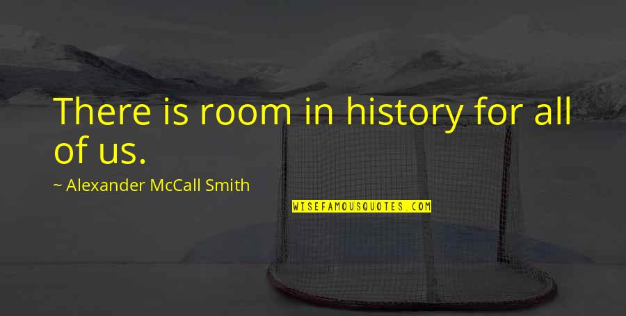 Vcsh Quote Quotes By Alexander McCall Smith: There is room in history for all of